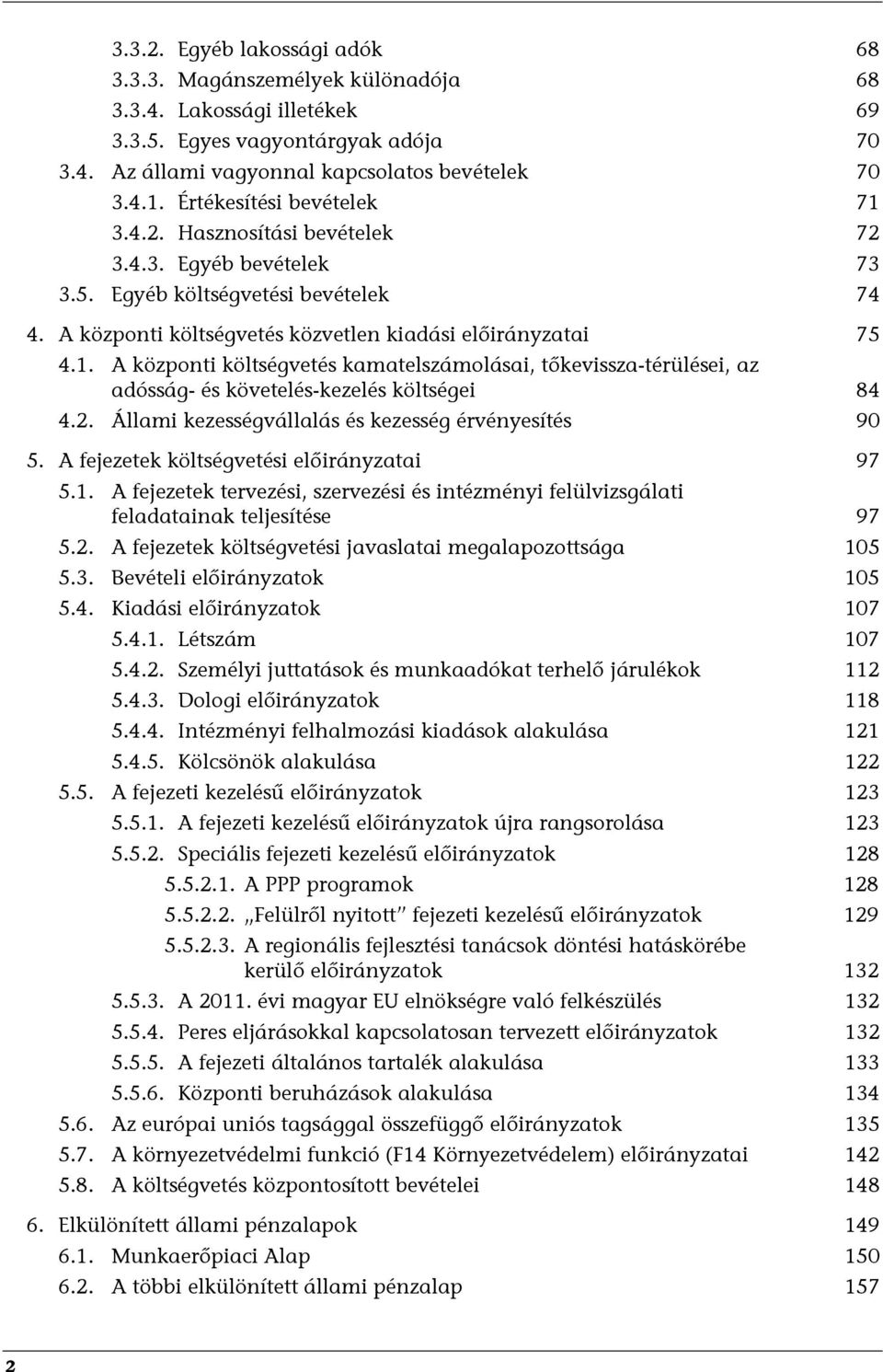 2. Állami kezességvállalás és kezesség érvényesítés 90 5. A fejezetek költségvetési előirányzatai 97 5.1. A fejezetek tervezési, szervezési és intézményi felülvizsgálati feladatainak teljesítése 97 5.