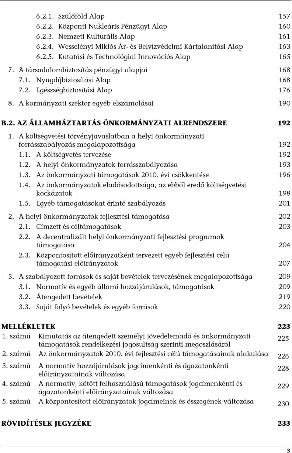 A költségvetési törvényjavaslatban a helyi önkormányzati forrásszabályozás megalapozottsága 192 1.1. A költségvetés tervezése 192 1.2. A helyi önkormányzatok forrásszabályozása 193 