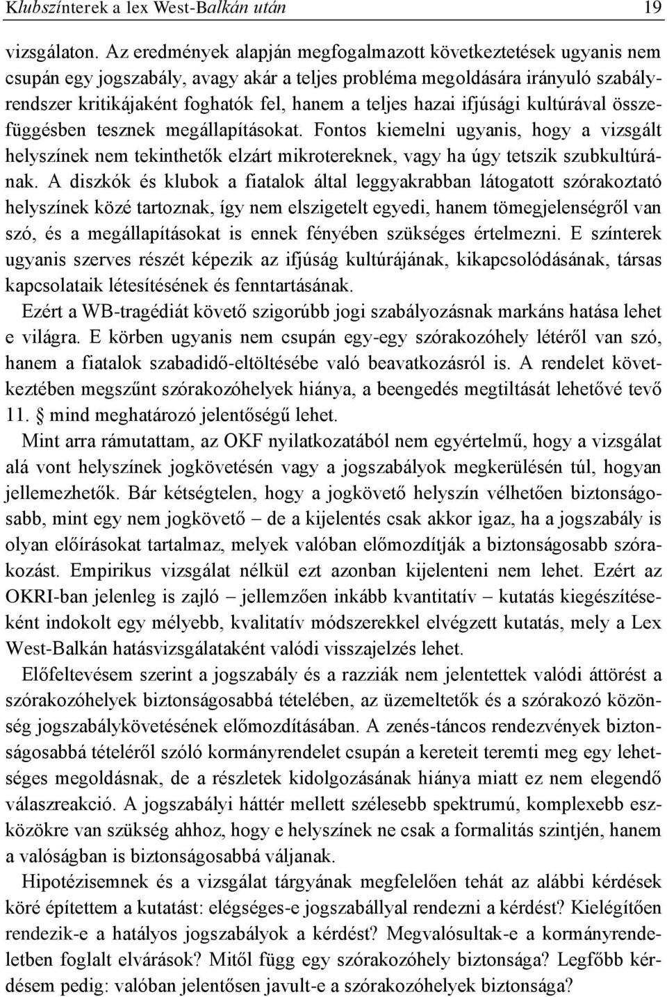 hazai ifjúsági kultúrával összefüggésben tesznek megállapításokat. Fontos kiemelni ugyanis, hogy a vizsgált helyszínek nem tekinthetők elzárt mikrotereknek, vagy ha úgy tetszik szubkultúrának.