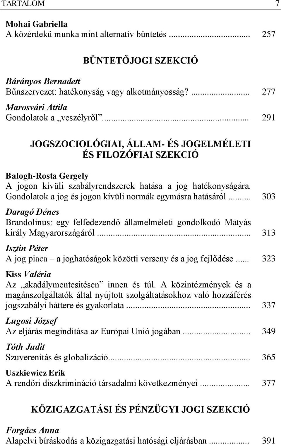Gondolatok a jog és jogon kívüli normák egymásra hatásáról... 303 Daragó Dénes Brandolinus: egy felfedezendő államelméleti gondolkodó Mátyás király Magyarországáról.