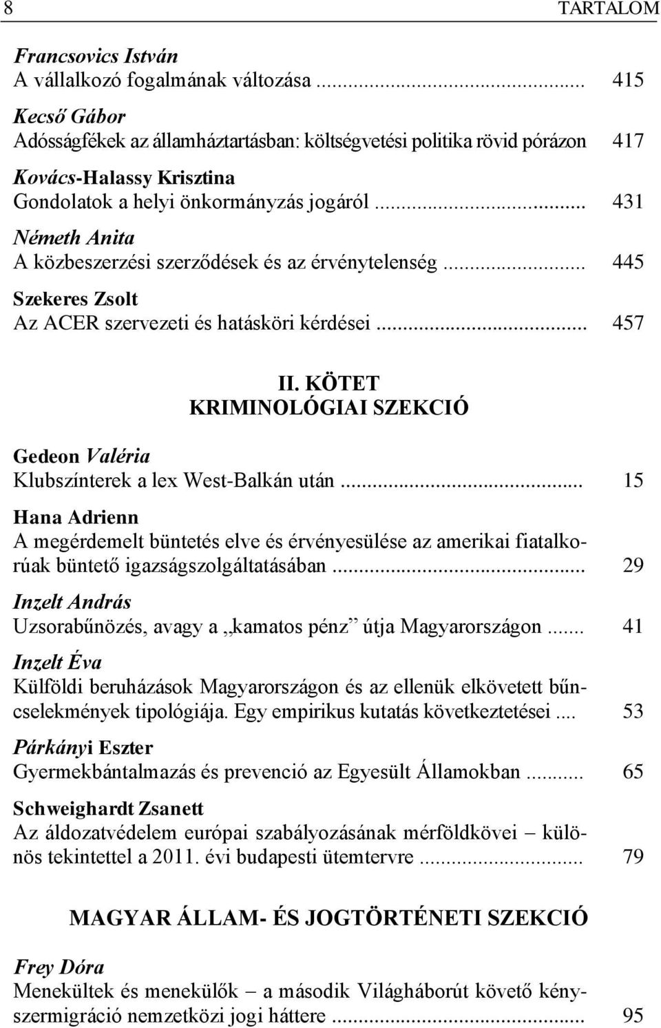 .. 431 Németh Anita A közbeszerzési szerződések és az érvénytelenség... 445 Szekeres Zsolt Az ACER szervezeti és hatásköri kérdései... 457 II.