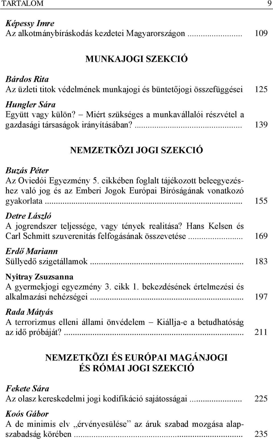 Miért szükséges a munkavállalói részvétel a gazdasági társaságok irányításában?... 139 NEMZETKÖZI JOGI SZEKCIÓ Buzás Péter Az Oviedói Egyezmény 5.