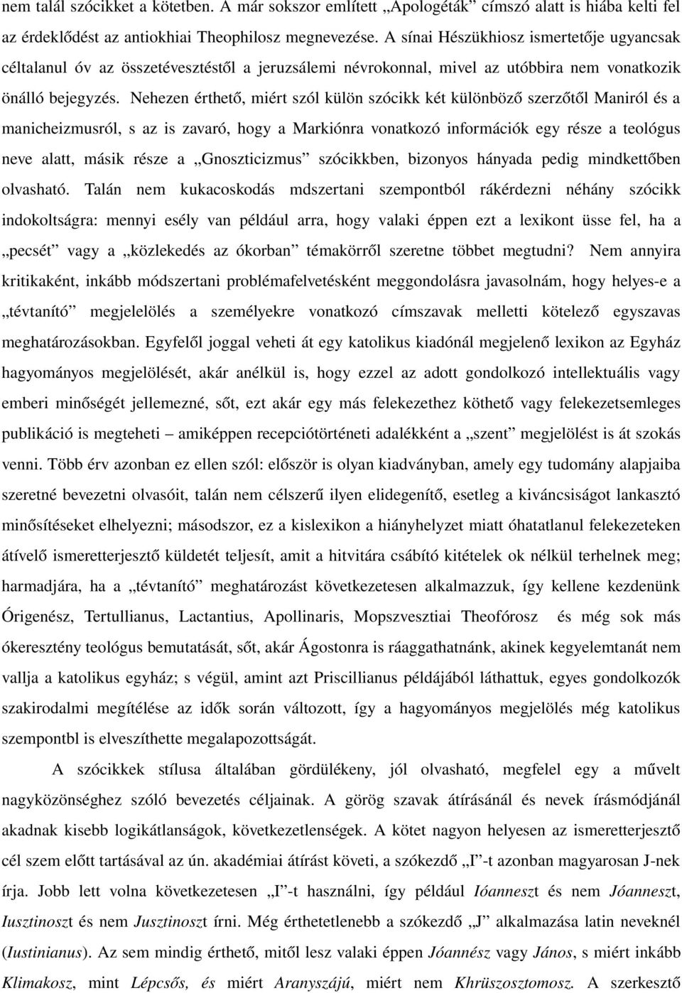 Nehezen érthető, miért szól külön szócikk két különböző szerzőtől Maniról és a manicheizmusról, s az is zavaró, hogy a Markiónra vonatkozó információk egy része a teológus neve alatt, másik része a