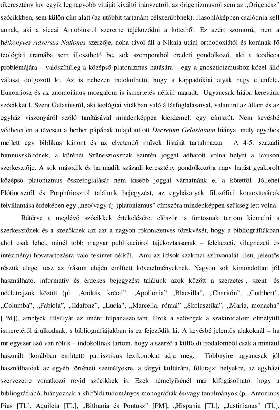 Ez azért szomorú, mert a hétkönyves Adversus Nationes szerzője, noha távol áll a Nikaia utáni orthodoxiától és korának fő teológiai áramába sem illeszthető be, sok szempontból eredeti gondolkozó, aki