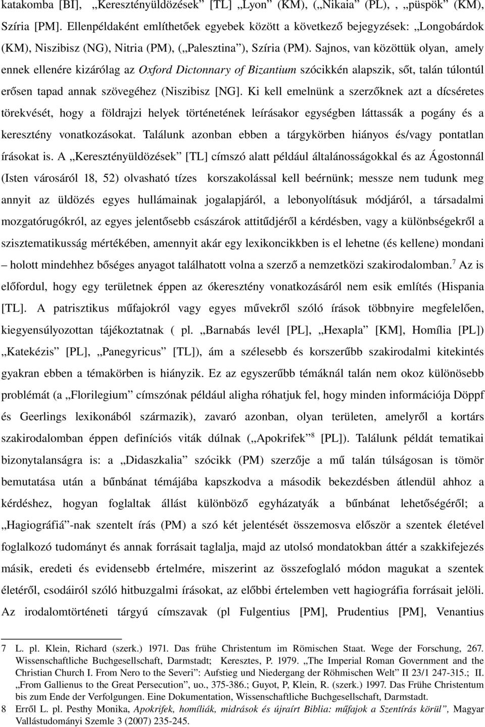 Sajnos, van közöttük olyan, amely ennek ellenére kizárólag az Oxford Dictonnary of Bizantium szócikkén alapszik, sőt, talán túlontúl erősen tapad annak szövegéhez (Niszibisz [NG].