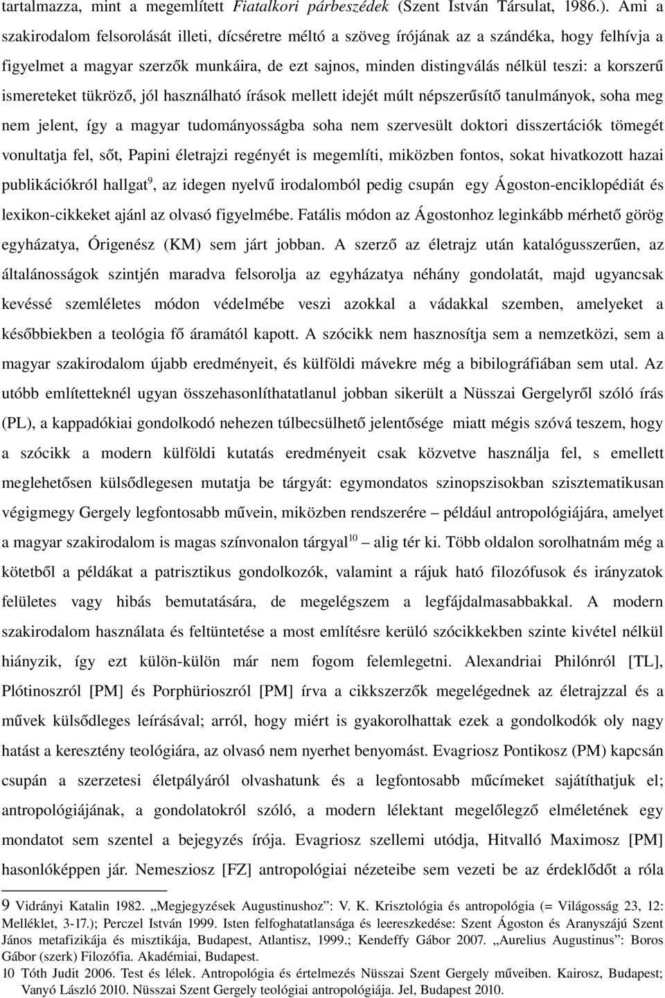 korszerű ismereteket tükröző, jól használható írások mellett idejét múlt népszerűsítő tanulmányok, soha meg nem jelent, így a magyar tudományosságba soha nem szervesült doktori disszertációk tömegét