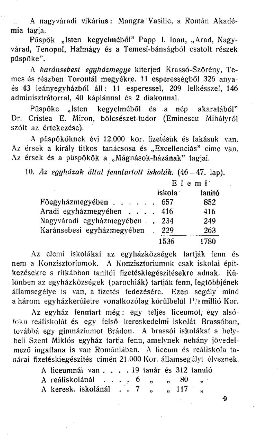 11 esperességből 326 anyaés 43 leányegyházból áll: 11 esperessel, 209 lelkésszel, 146 adminisztrátorral, 40 káplánnal és 2 diakonnal. Püspöke Isten kegyelméből és a nép akaratából" Dr. Cristea E.