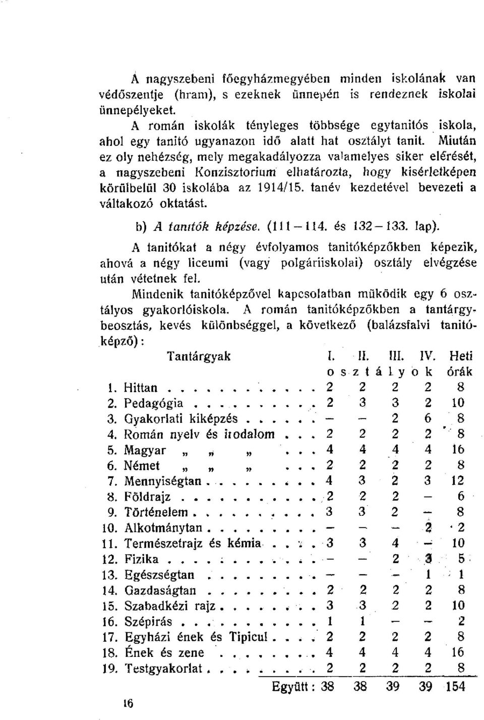 Miután ez oly nehézség, mely megakadályozza valamelyes siker elérését, a nagyszebeni Konzisztorium elhatározta, hogy kisérletképen körülbelül 30 iskolába az 1914/15.