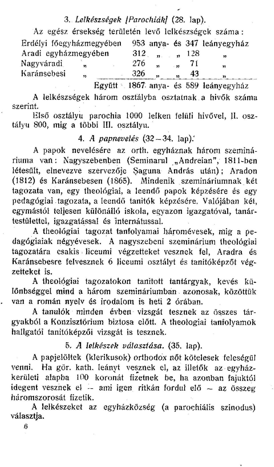 anya- és 589 leányegyház A lelkészségek három osztályba osztatnak a hivők száma szerint. Első osztályú parochia 1000 lelken felüli hivő vei, II. osztályú 800, mig a többi III. osztályú. 4.