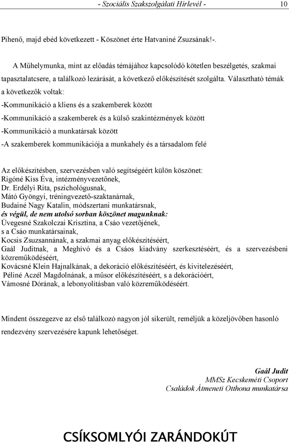 kommunikációja a munkahely és a társadalom felé Az előkészítésben, szervezésben való segítségéért külön köszönet: Rigóné Kiss Éva, intézményvezetőnek, Dr.