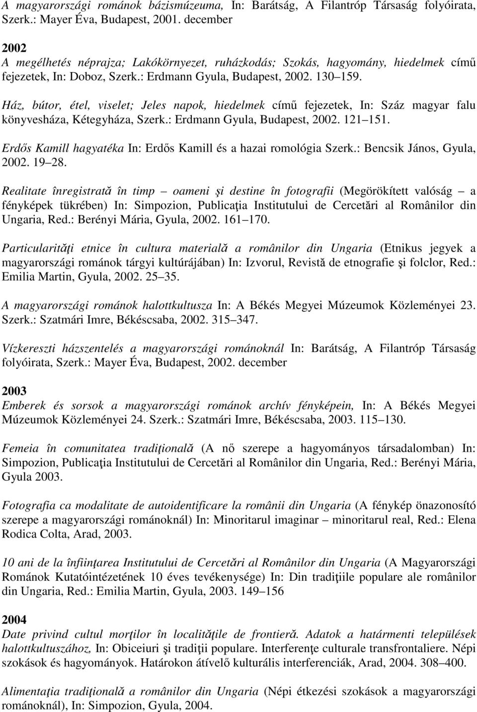 Ház, bútor, étel, viselet; Jeles napok, hiedelmek című fejezetek, In: Száz magyar falu könyvesháza, Kétegyháza, Szerk.: Erdmann Gyula, Budapest, 2002. 121 151.