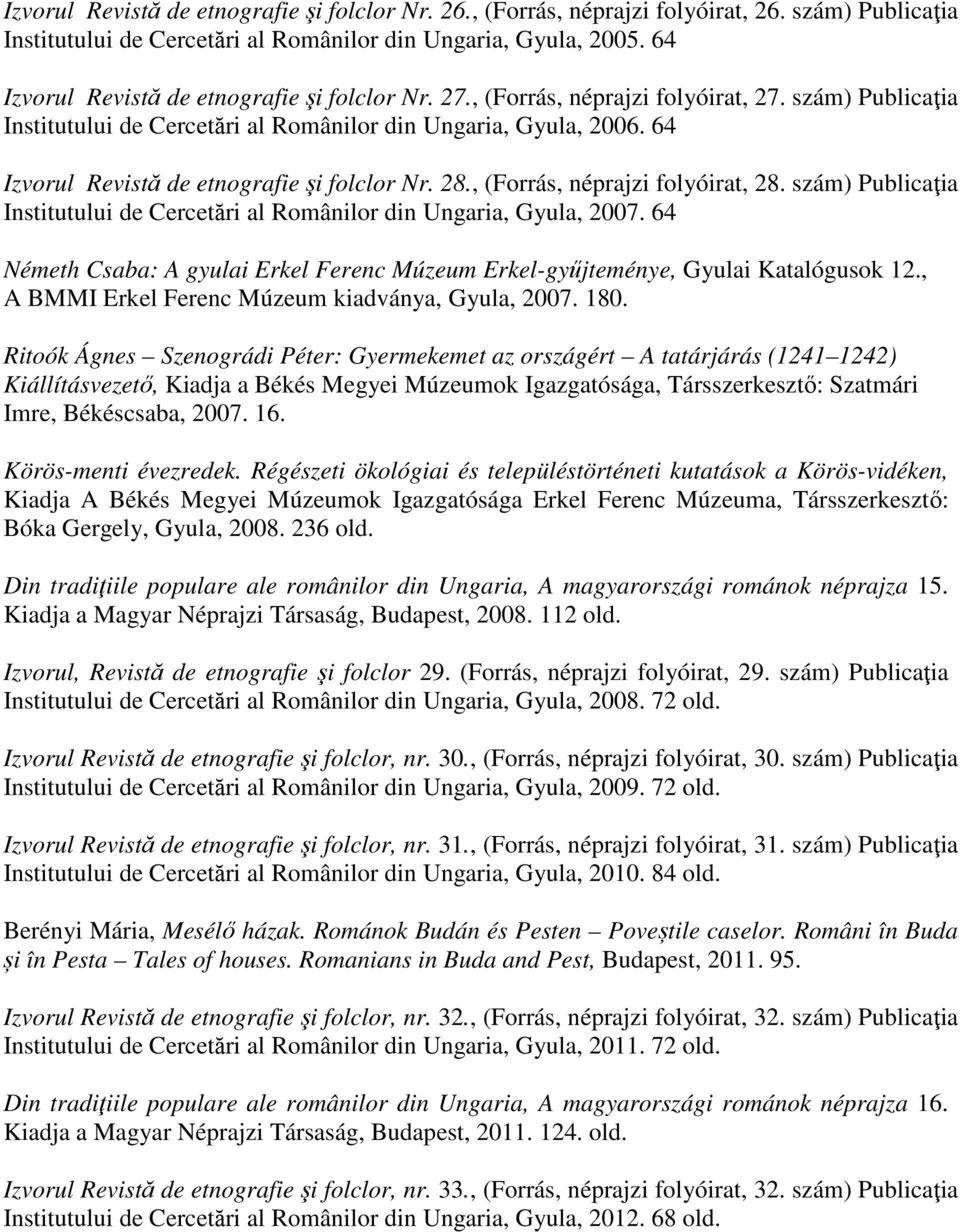 64 Izvorul Revistă de etnografie şi folclor Nr. 28., (Forrás, néprajzi folyóirat, 28. szám) Publicaţia Institutului de Cercetări al Românilor din Ungaria, Gyula, 2007.