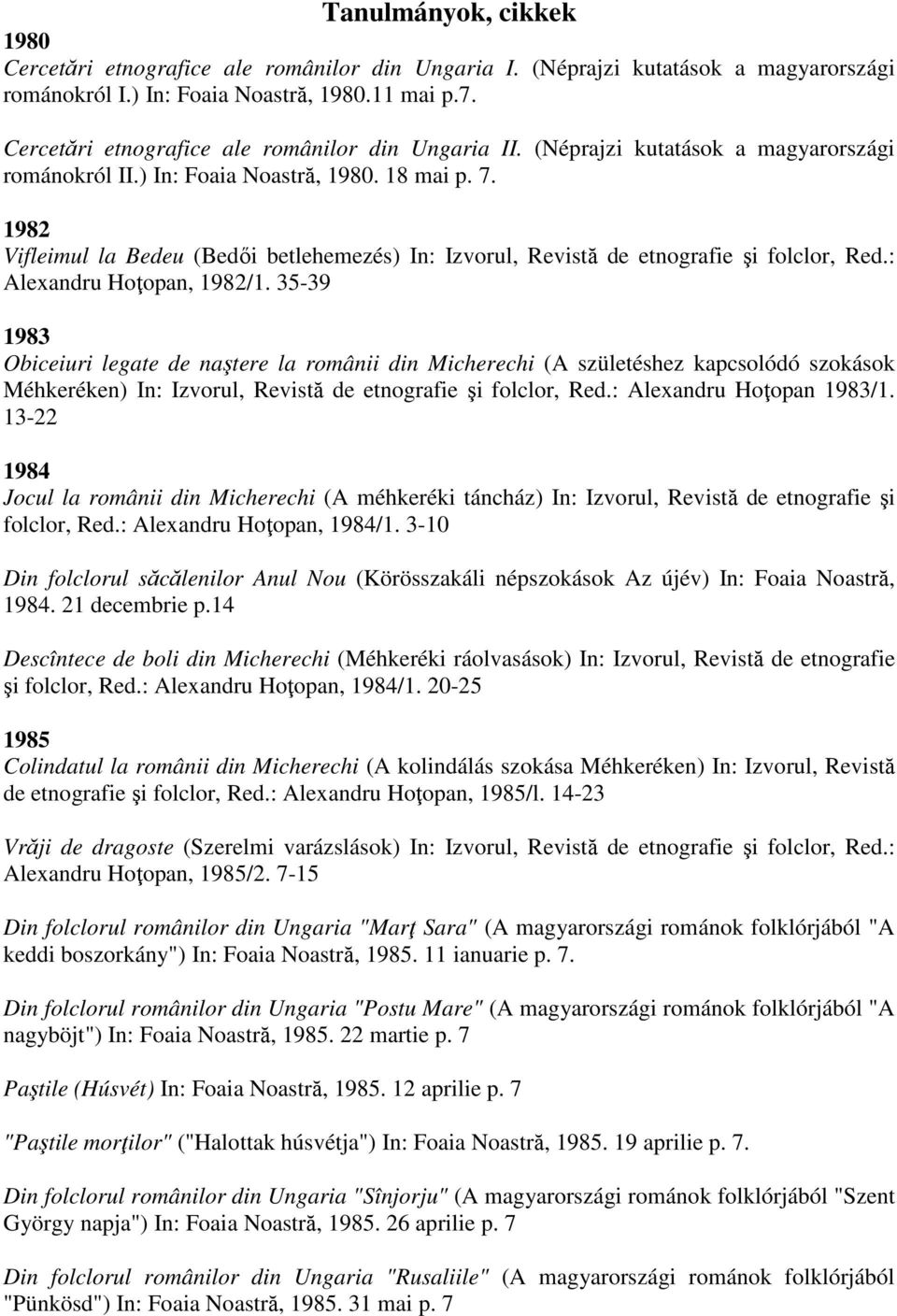 1982 Vifleimul la Bedeu (Bedői betlehemezés) In: Izvorul, Revistă de etnografie şi folclor, Red.: Alexandru Hoţopan, 1982/1.