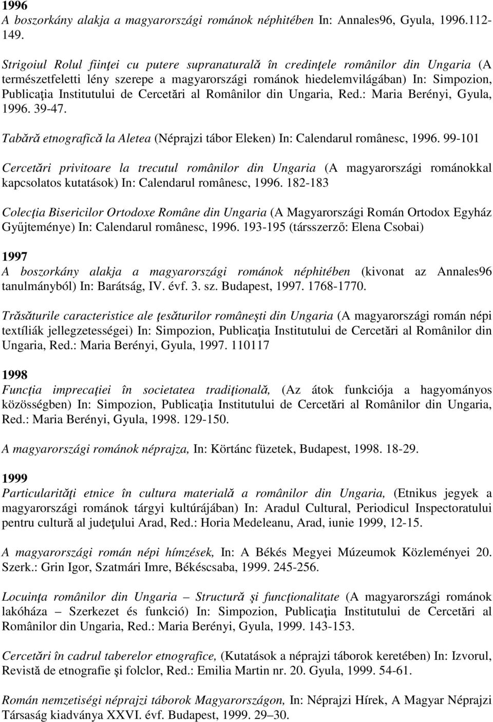 de Cercetări al Românilor din Ungaria, Red.: Maria Berényi, Gyula, 1996. 39-47. Tabără etnografică la Aletea (Néprajzi tábor Eleken) In: Calendarul românesc, 1996.