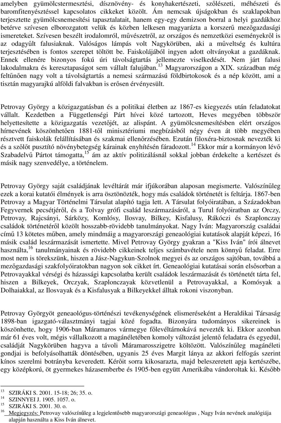 magyarázta a korszerű mezőgazdasági ismereteket. Szívesen beszélt irodalomról, művészetről, az országos és nemzetközi eseményekről is az odagyűlt falusiaknak.