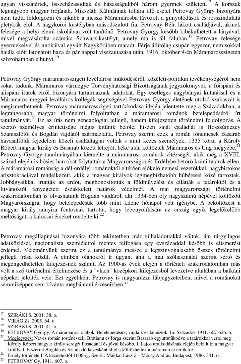 pletykák elől. A nagykörüi kastélyban másodszülött fia, Petrovay Béla lakott családjával, akinek felesége a helyi elemi iskolában volt tanítónő.