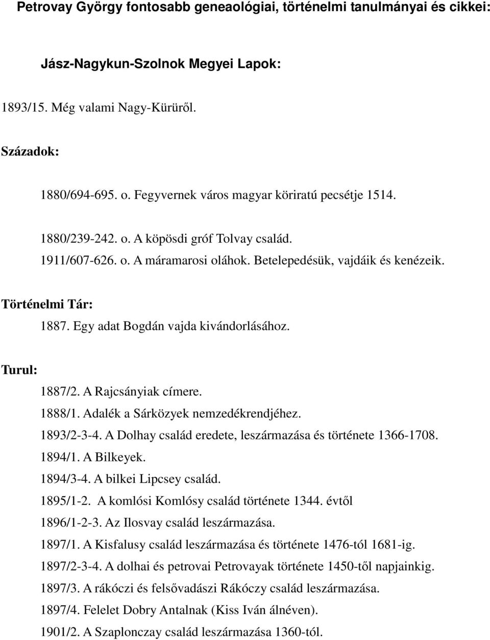 Egy adat Bogdán vajda kivándorlásához. Turul: 1887/2. A Rajcsányiak címere. 1888/1. Adalék a Sárközyek nemzedékrendjéhez. 1893/2-3-4. A Dolhay család eredete, leszármazása és története 1366-1708.