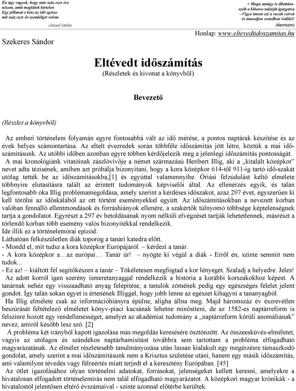 hu Eltévedt időszámítás (Részletek és kivonat a könyvből) Bevezető (Részlet a könyvből) Az emberi történelem folyamán egyre fontosabbá vált az idő mérése, a pontos naptárak készítése és az évek