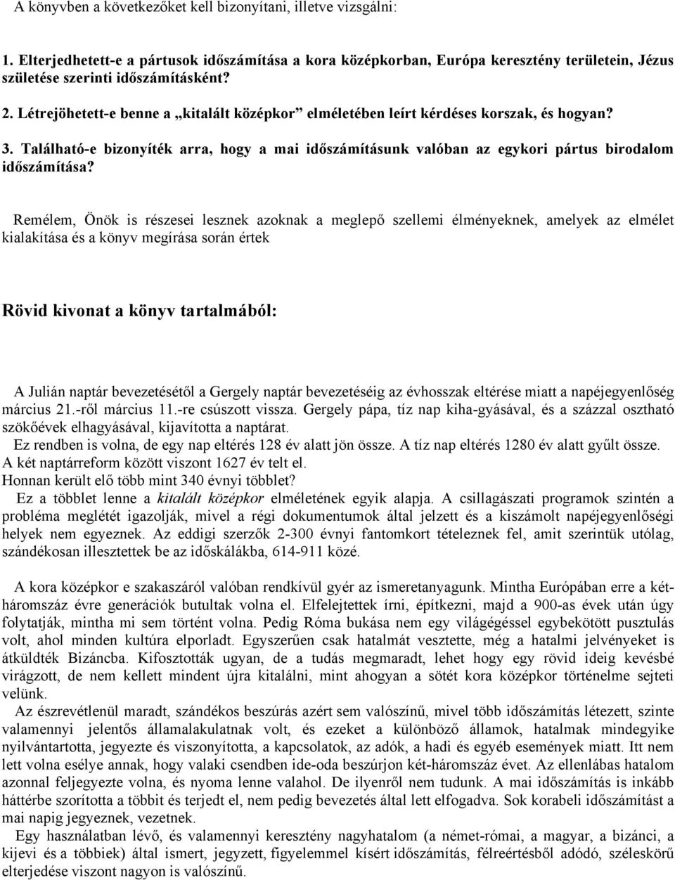 Remélem, Önök is részesei lesznek azoknak a meglepő szellemi élményeknek, amelyek az elmélet kialakítása és a könyv megírása során értek Rövid kivonat a könyv tartalmából: A Julián naptár