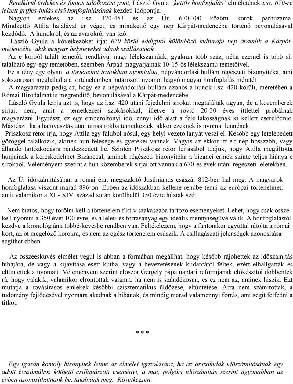 László Gyula a következőket írja: 670 körül eddigitől különböző kultúrájú nép áramlik a Kárpátmedencébe, akik magyar helyneveket adnak szállásainak.