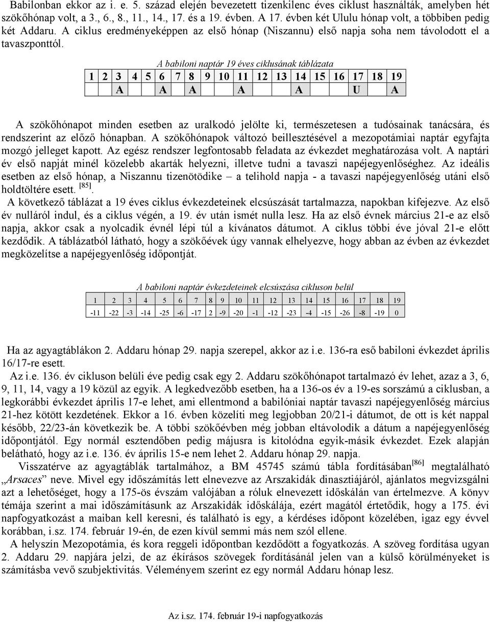 A babiloni naptár 19 éves ciklusának táblázata 1 2 3 4 5 6 7 8 9 10 11 12 13 14 15 16 17 18 19 A A A A A U A A szökőhónapot minden esetben az uralkodó jelölte ki, természetesen a tudósainak