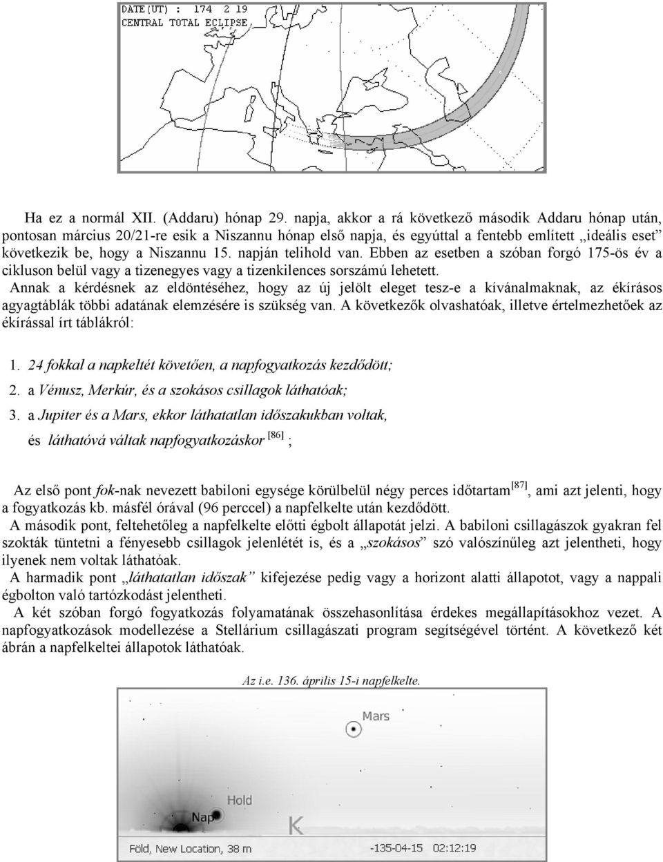 napján telihold van. Ebben az esetben a szóban forgó 175-ös év a cikluson belül vagy a tizenegyes vagy a tizenkilences sorszámú lehetett.