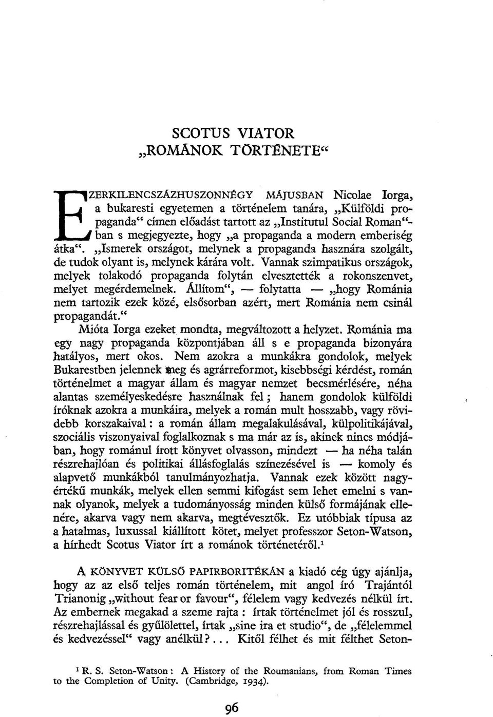 megjegyezte, hogy a propaganda a modern emberiség átka". Ismerek országot, melynek a propaganda hasznára szolgált, de tudok olyant is, melynek kárára volt.