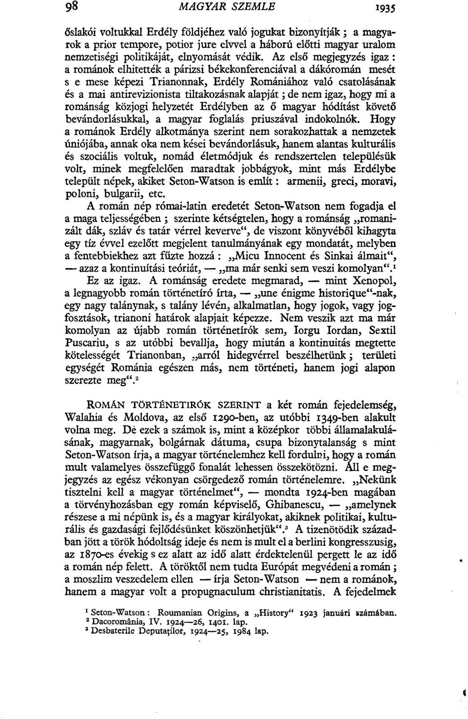 Az első megjegyzés igaz : a románok elhitették a párizsi békekonferenciával a dákoromán mesét s e mese képezi Trianonnak, Erdély Romániához való csatolásának és a mai antirevizionista tiltakozásnak