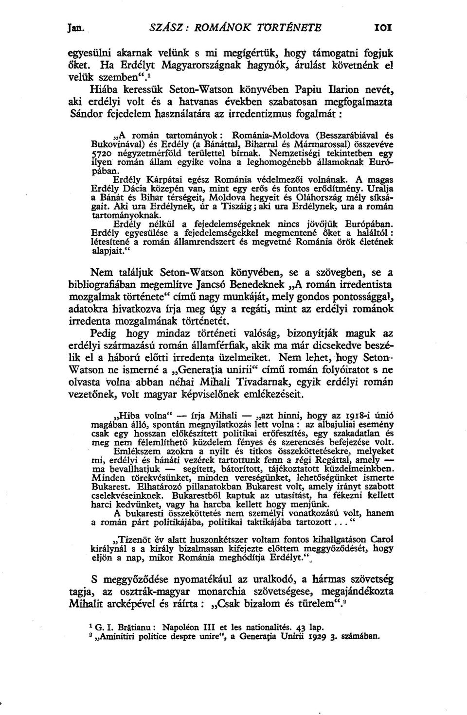 tartományok: Románia-Moldova (Besszarábiával és Bukovinával) és Erdély (a Bánáttal, Biharral és Mármarossal) összevéve 5720 négyzetmérföld területtel bírnak.