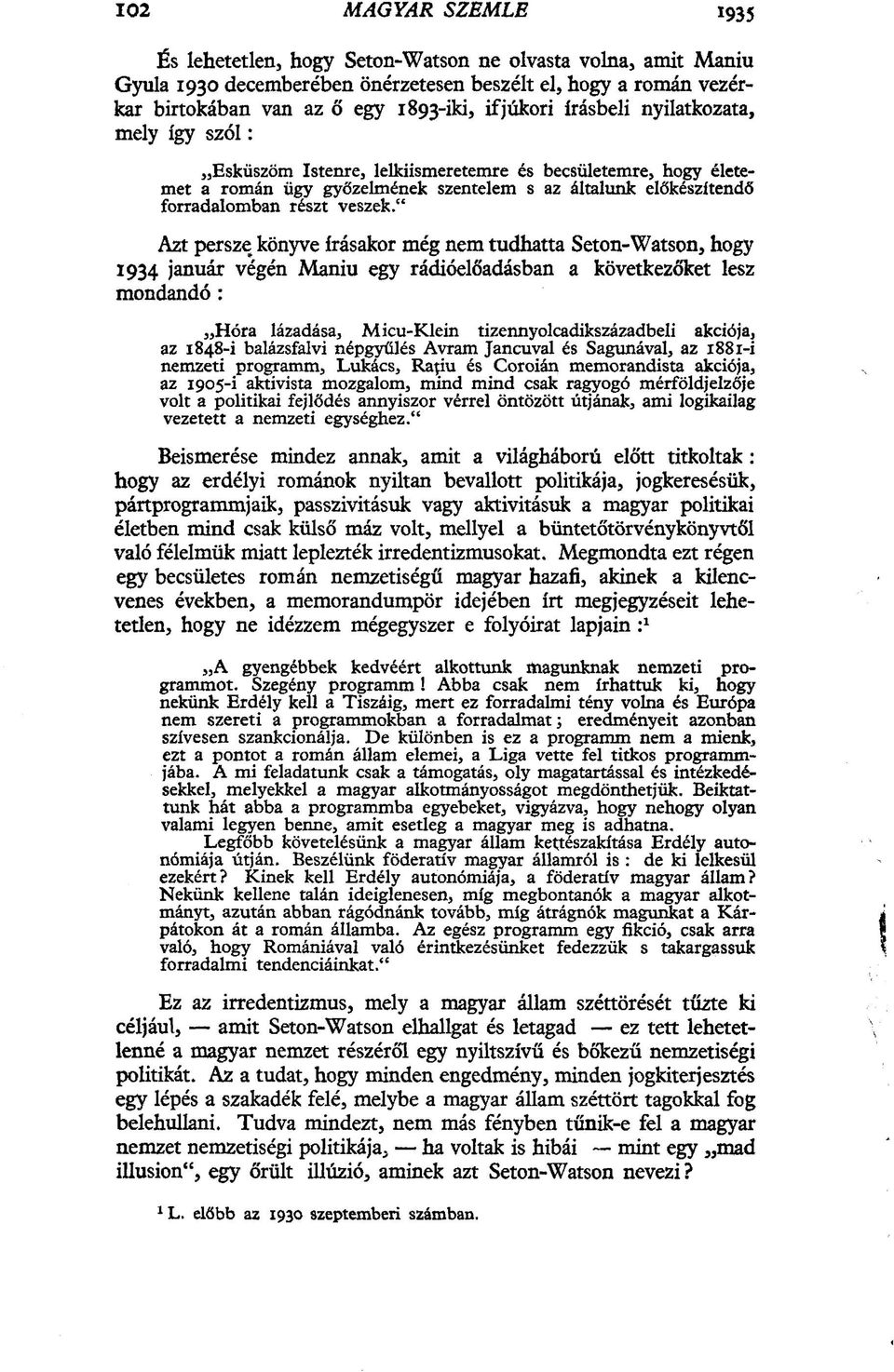 " Azt persze könyve írásakor még nem tudhatta Seton-Watson, hogy 1934 január végén Maniu egy rádióelőadásban a következőket lesz mondandó : Hóra lázadása, Micu-Klein tizennyolcadikszázadbeli akciója,