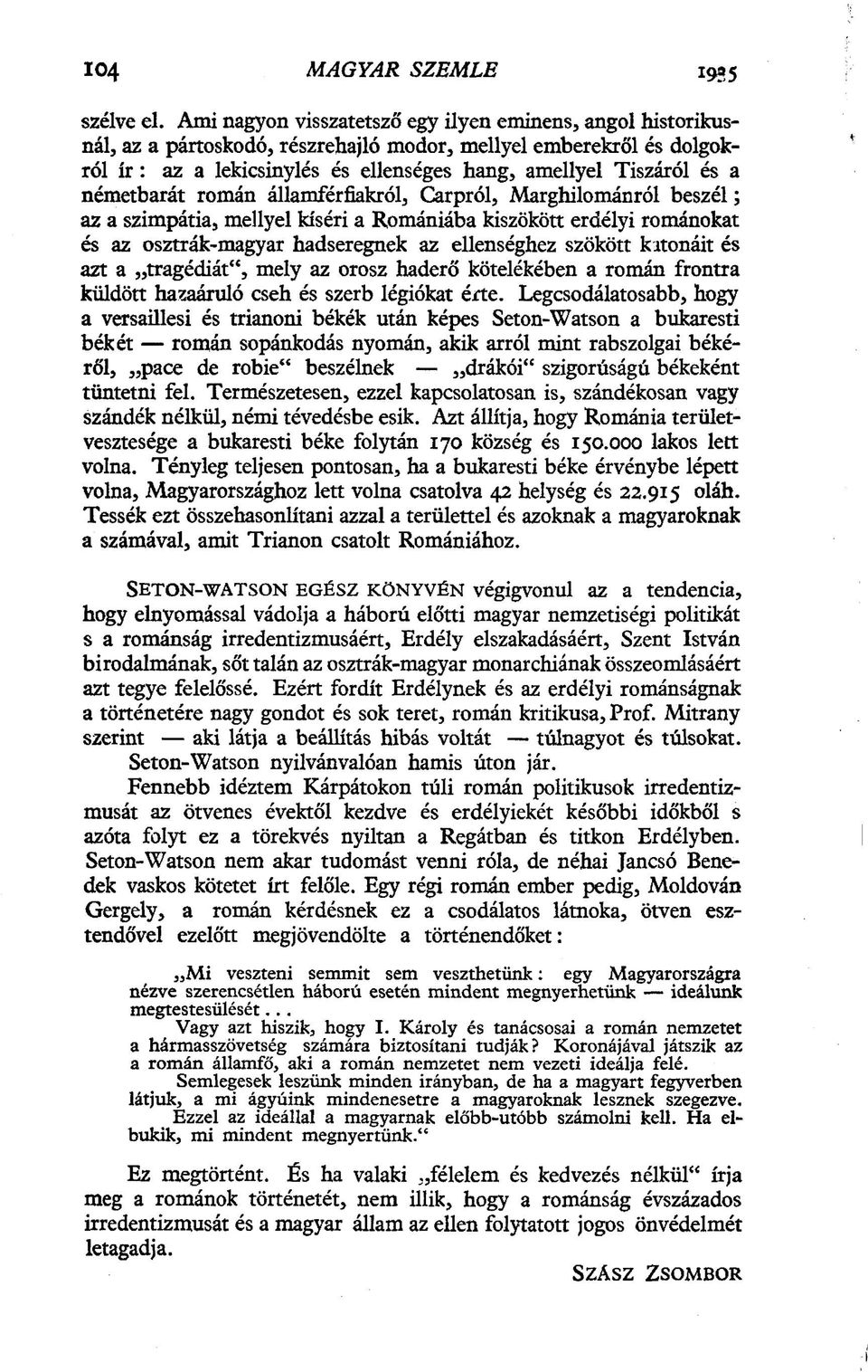 németbarát román államférfiakról, Carpról, Marghilománról beszél; az a szimpátia, mellyel kíséri a Romániába kiszökött erdélyi románokat és az osztrák-magyar hadseregnek az ellenséghez szökött