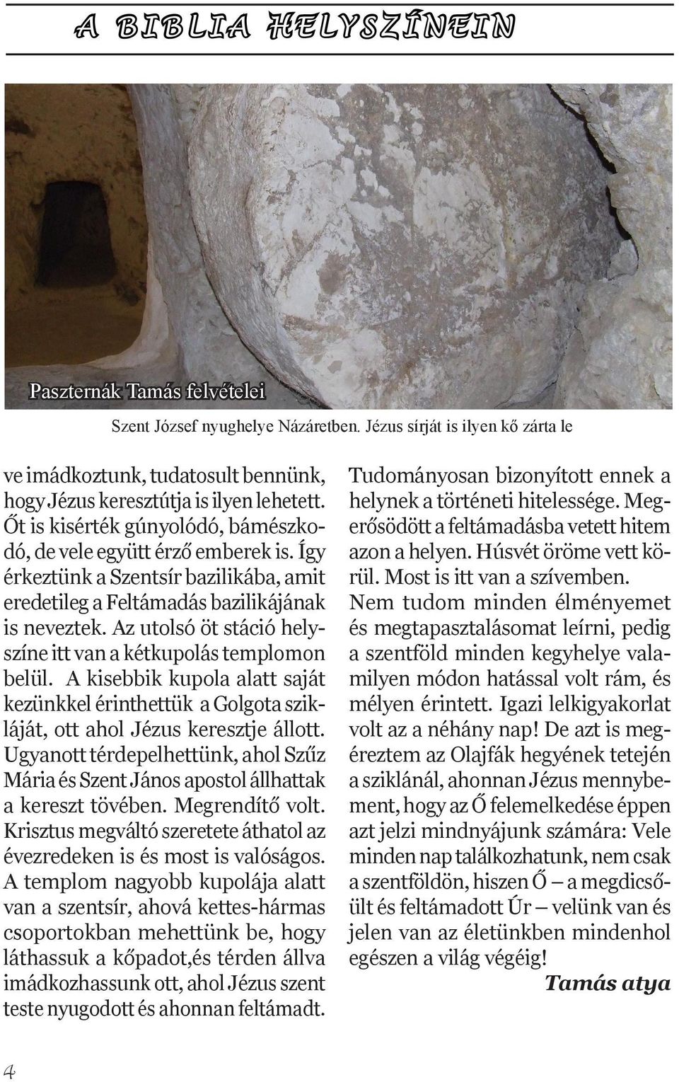 Így érkeztünk a Szentsír bazilikába, amit eredetileg a Feltámadás bazilikájának is neveztek. Az utolsó öt stáció helyszíne itt van a kétkupolás templomon belül.