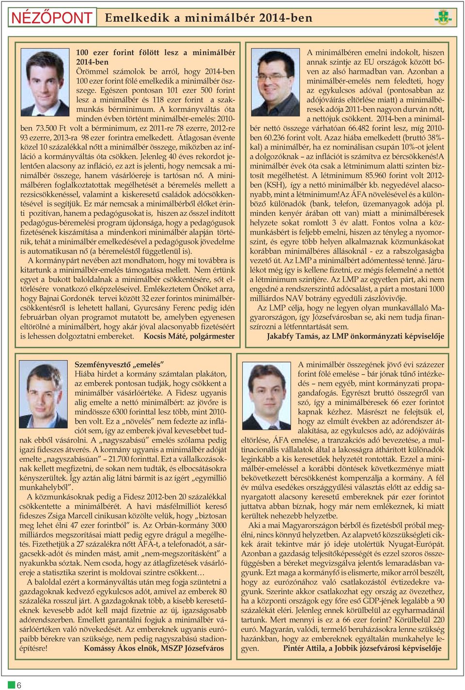 500 Ft volt a bérminimum, ez 2011-re 78 ezerre, 2012-re 93 ezerre, 2013-ra 98 ezer forintra emelkedett.