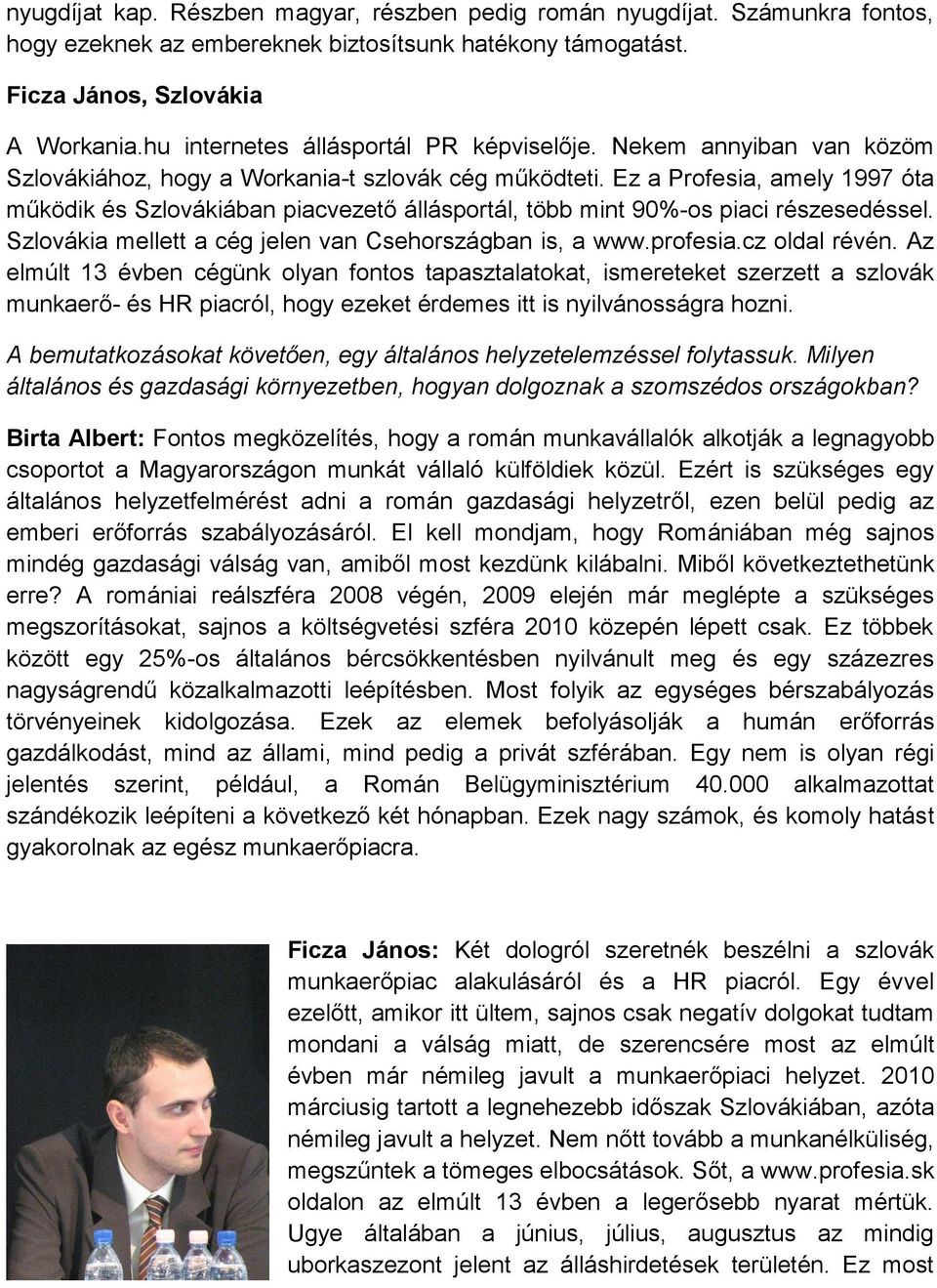 Ez a Profesia, amely 1997 óta működik és Szlovákiában piacvezető állásportál, több mint 90%-os piaci részesedéssel. Szlovákia mellett a cég jelen van Csehországban is, a www.profesia.cz oldal révén.