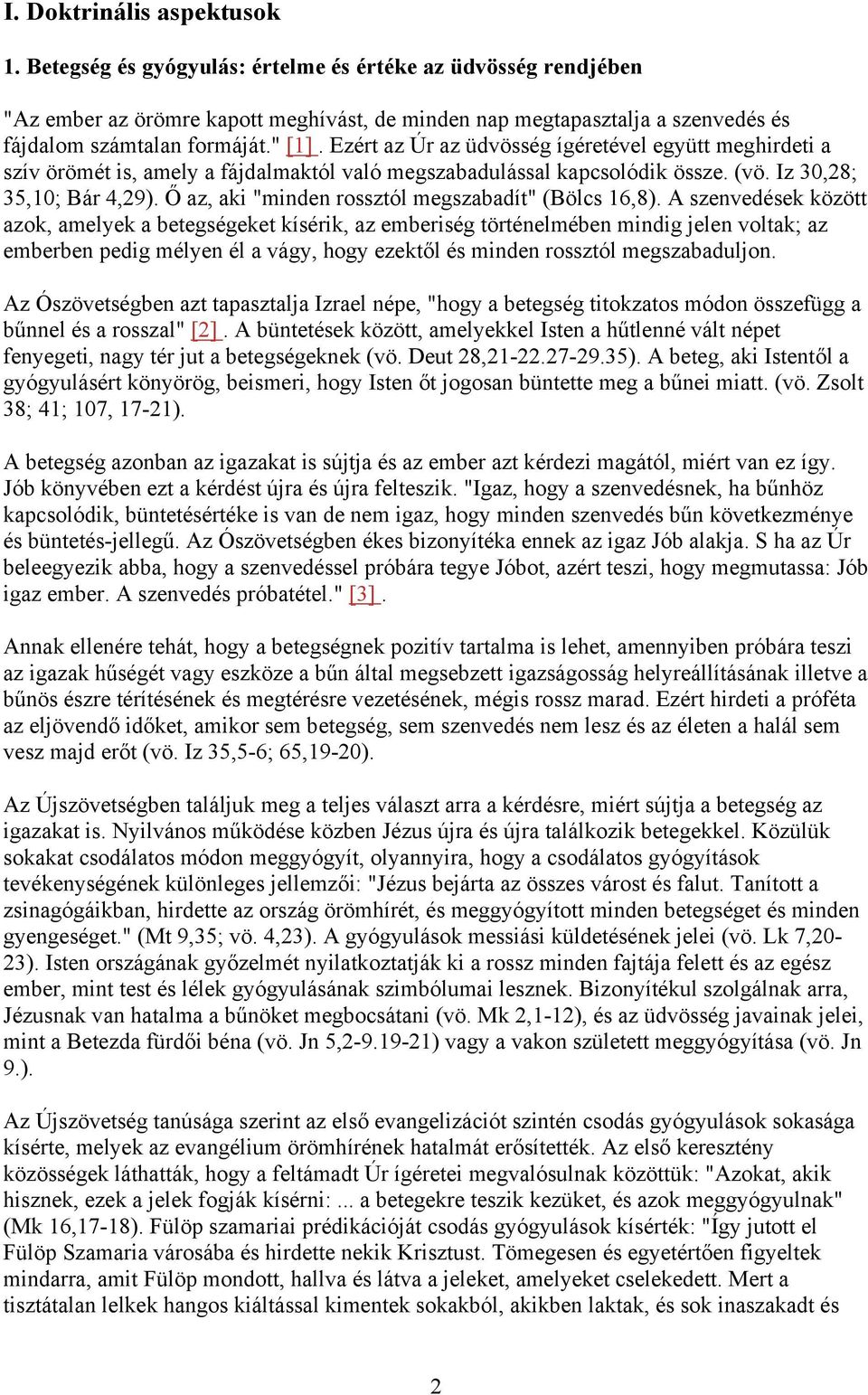 Ezért az Úr az üdvösség ígéretével együtt meghirdeti a szív örömét is, amely a fájdalmaktól való megszabadulással kapcsolódik össze. (vö. Iz 30,28; 35,10; Bár 4,29).