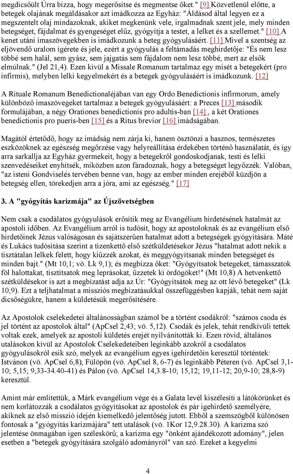 betegséget, fájdalmat és gyengeséget elűz, gyógyítja a testet, a lelket és a szellemet." [10] A kenet utáni imaszövegekben is imádkozunk a beteg gyógyulásáért.