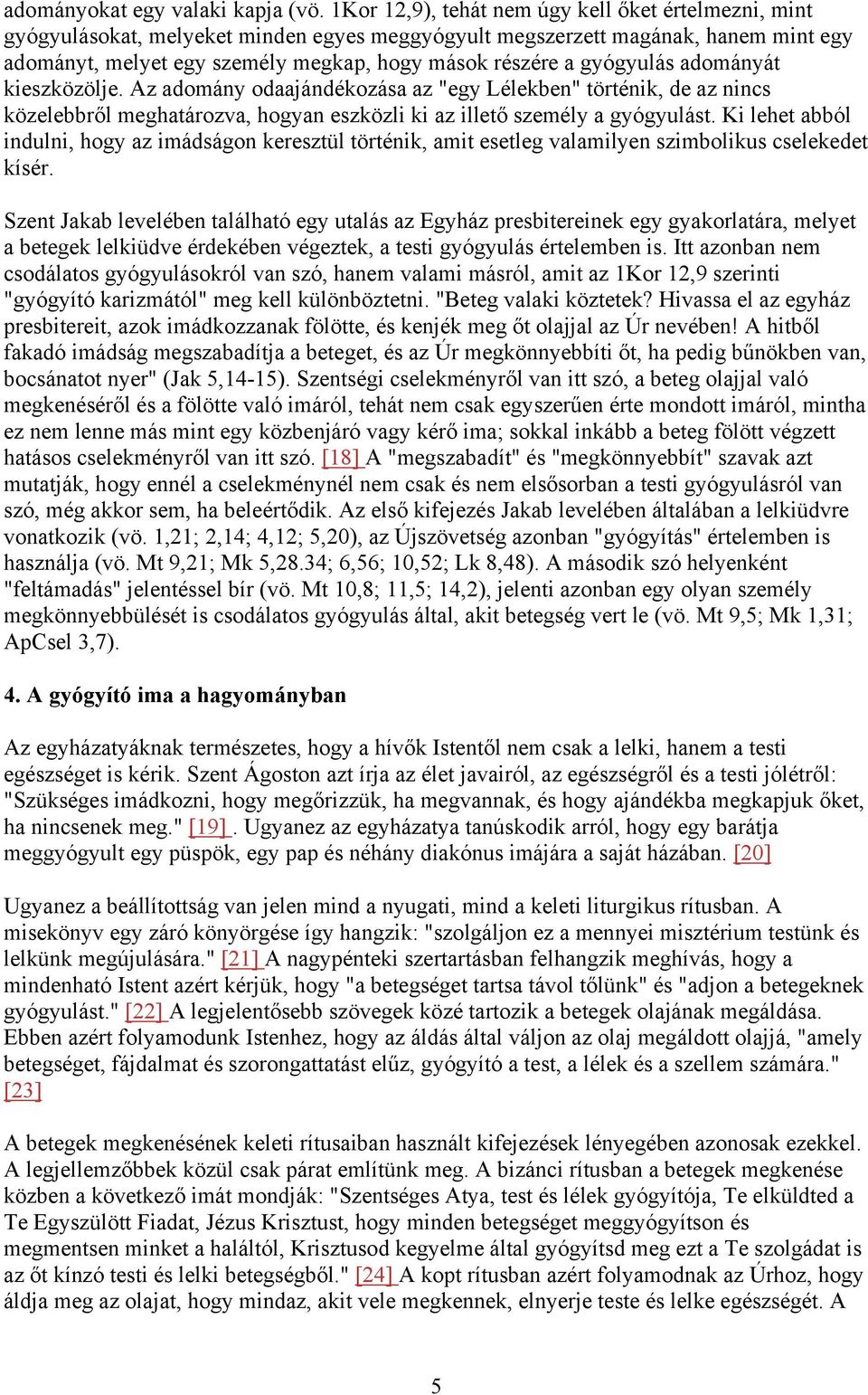 gyógyulás adományát kieszközölje. Az adomány odaajándékozása az "egy Lélekben" történik, de az nincs közelebbről meghatározva, hogyan eszközli ki az illető személy a gyógyulást.