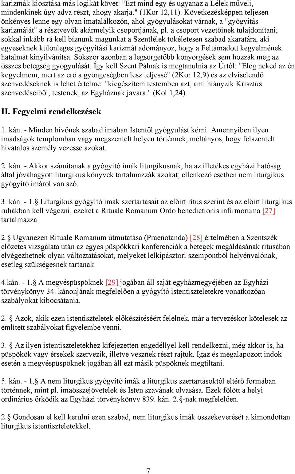 a csoport vezetőinek tulajdonítani; sokkal inkább rá kell bíznunk magunkat a Szentlélek tökéletesen szabad akaratára, aki egyeseknek különleges gyógyítási karizmát adományoz, hogy a Feltámadott