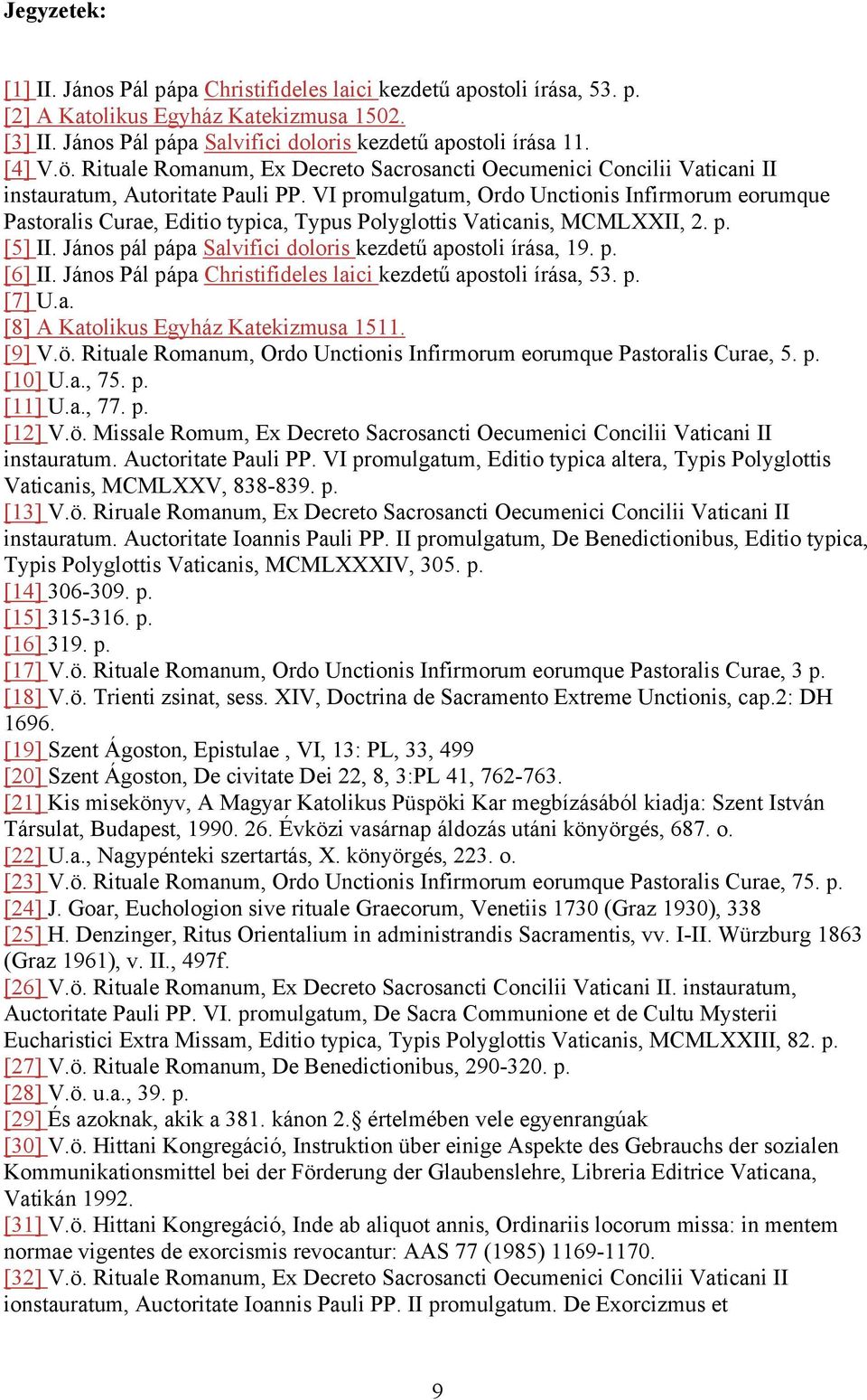 VI promulgatum, Ordo Unctionis Infirmorum eorumque Pastoralis Curae, Editio typica, Typus Polyglottis Vaticanis, MCMLXXII, 2. p. [5] II. János pál pápa Salvifici doloris kezdetű apostoli írása, 19. p. [6] II.