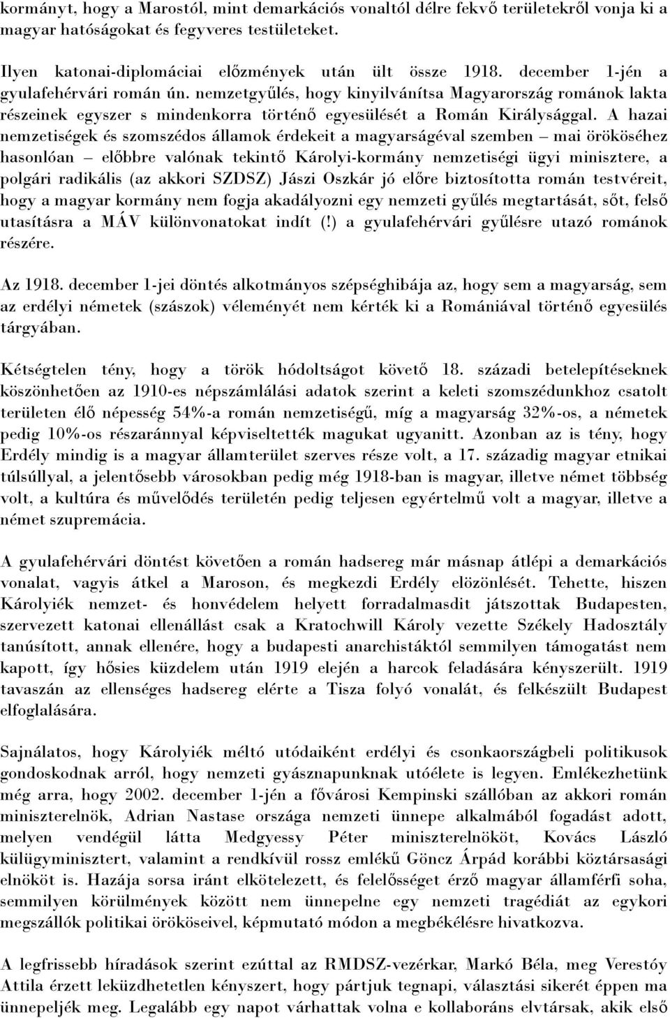 A hazai nemzetiségek és szomszédos államok érdekeit a magyarságéval szemben mai örököséhez hasonlóan előbbre valónak tekintő Károlyi-kormány nemzetiségi ügyi minisztere, a polgári radikális (az