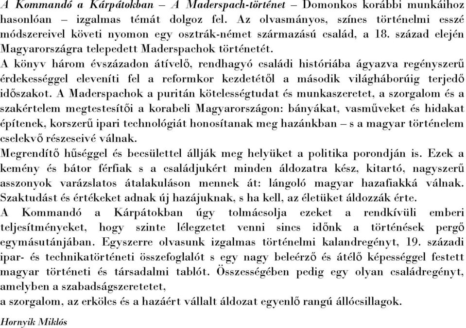 A könyv három évszázadon átívelő, rendhagyó családi históriába ágyazva regényszerű érdekességgel eleveníti fel a reformkor kezdetétől a második világháborúig terjedő időszakot.