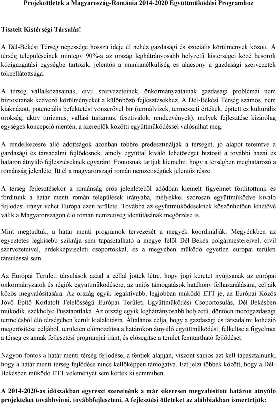 tőkeellátottsága. A térség vállalkozásainak, civil szervezeteinek, önkormányzatainak gazdasági problémái nem biztosítanak kedvező körülményeket a különböző fejlesztésekhez.