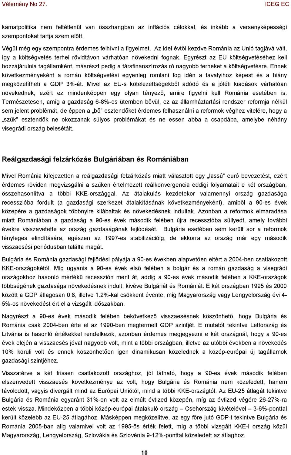 Egyrészt az EU költségvetéséhez kell hozzájárulnia tagállamként, másrészt pedig a társfinanszírozás ró nagyobb terheket a költségvetésre.