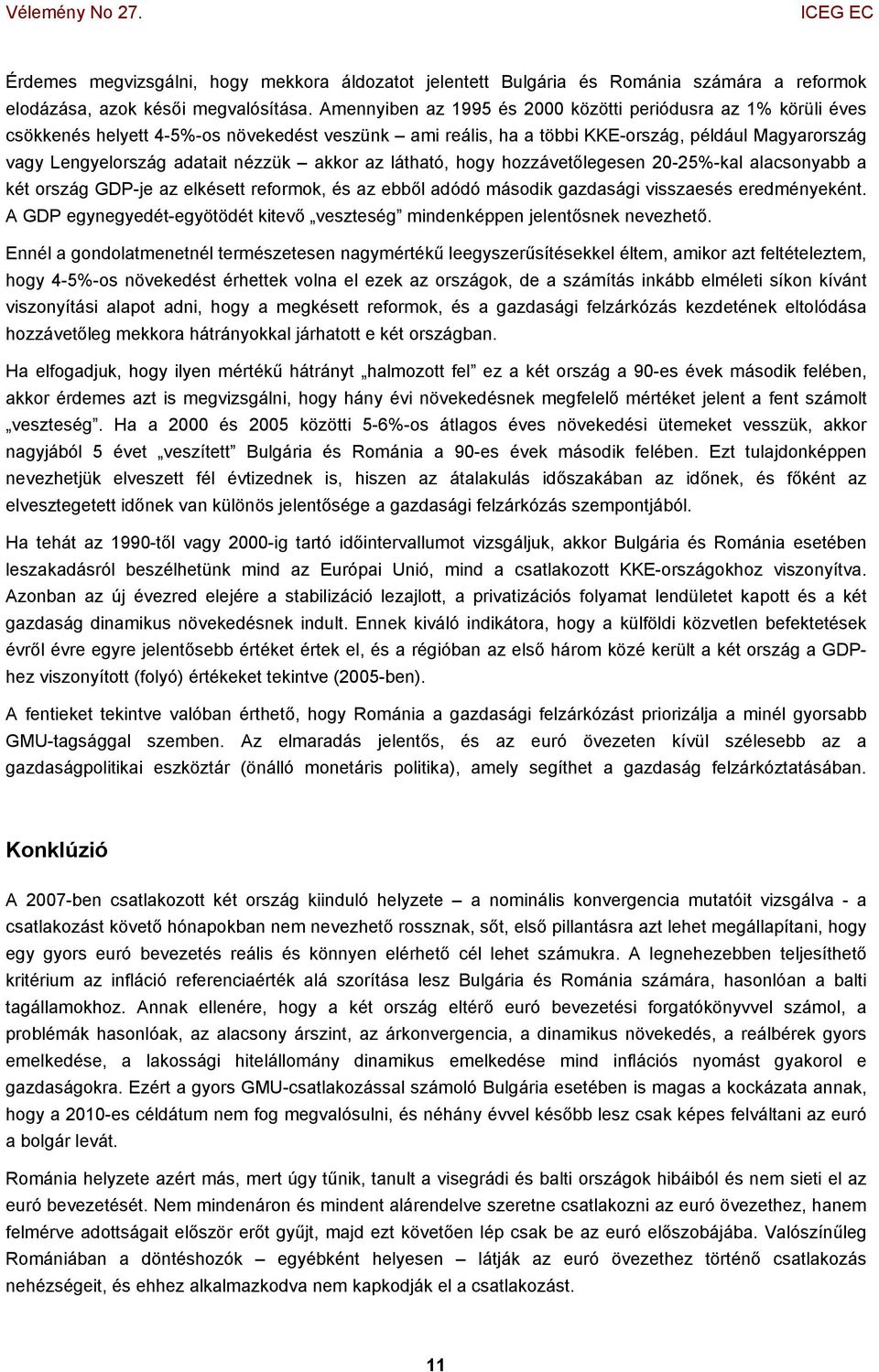 akkor az látható, hogy hozzávetőlegesen 20-25%-kal alacsonyabb a két ország GDP-je az elkésett reformok, és az ebből adódó második gazdasági visszaesés eredményeként.