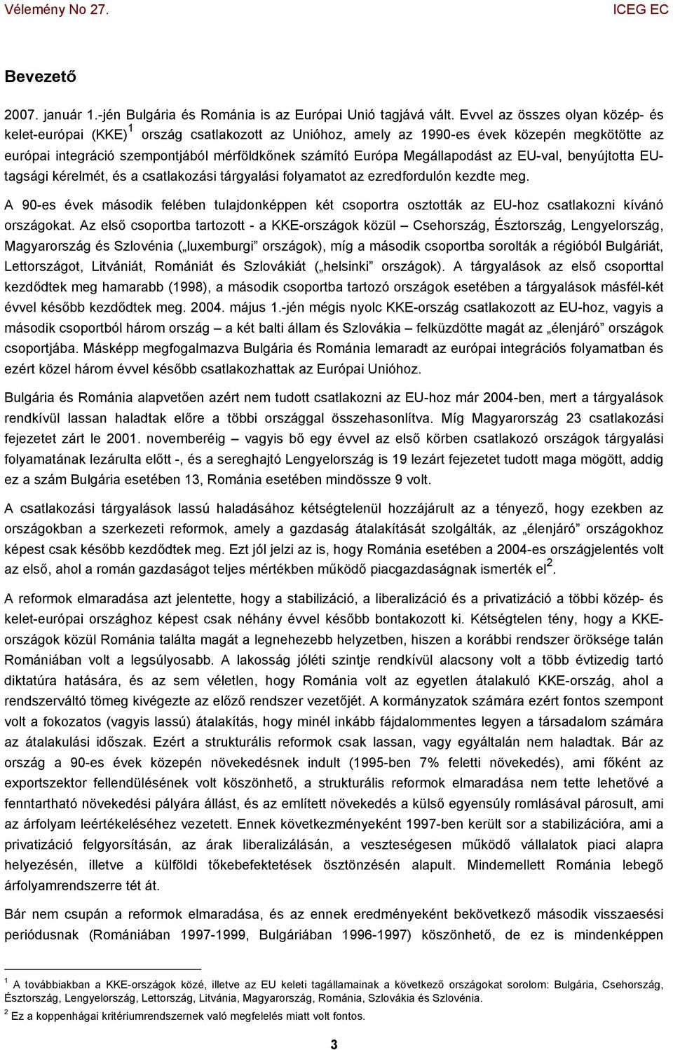 Megállapodást az EU-val, benyújtotta EUtagsági kérelmét, és a csatlakozási tárgyalási folyamatot az ezredfordulón kezdte meg.