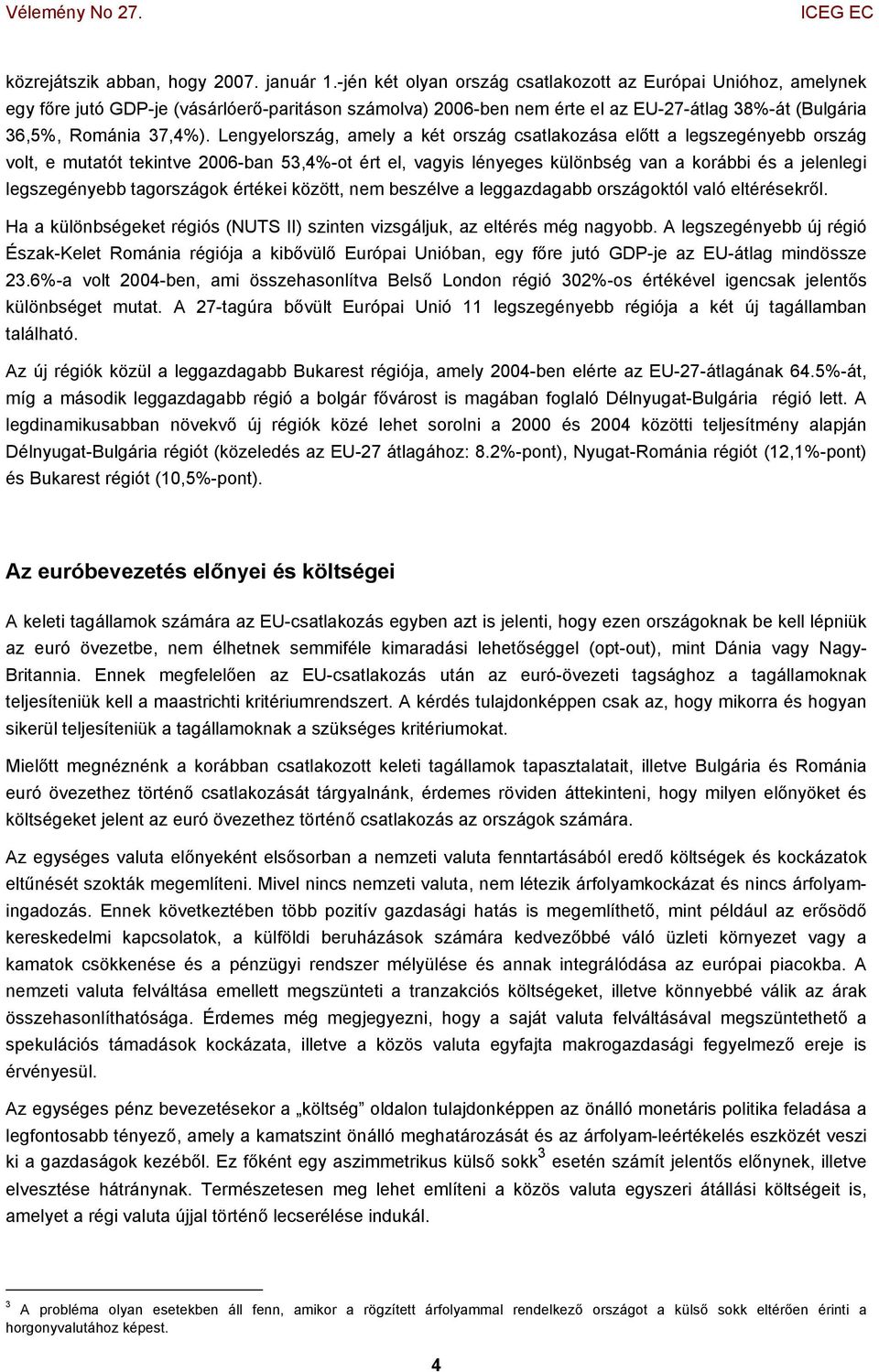 Lengyelország, amely a két ország csatlakozása előtt a legszegényebb ország volt, e mutatót tekintve 2006-ban 53,4%-ot ért el, vagyis lényeges különbség van a korábbi és a jelenlegi legszegényebb