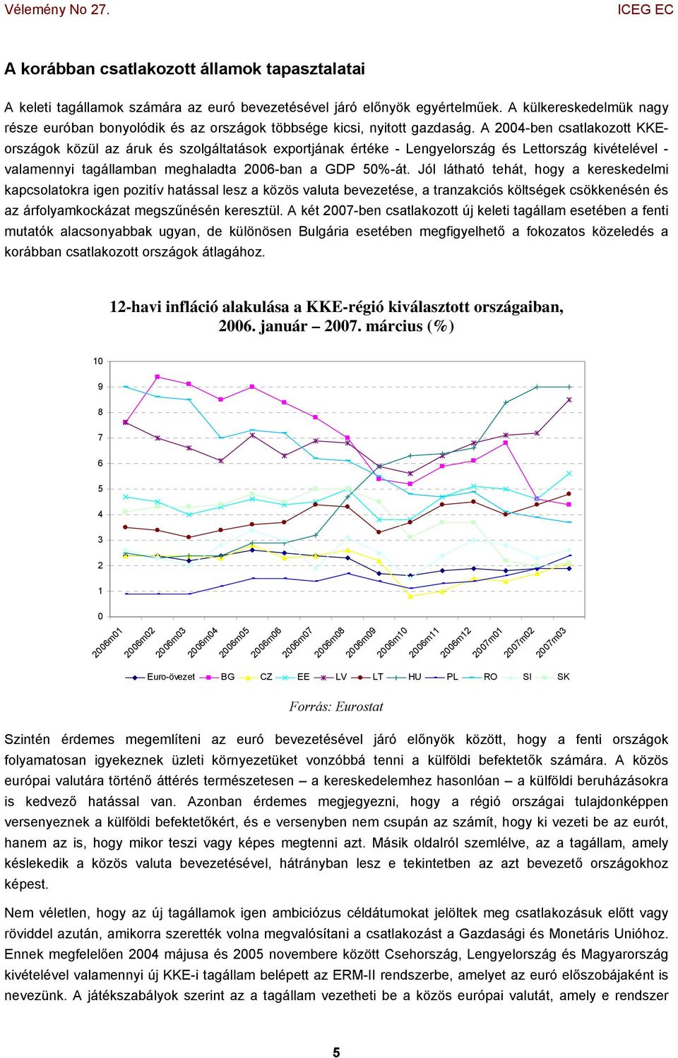 A 2004-ben csatlakozott KKEországok közül az áruk és szolgáltatások exportjának értéke - Lengyelország és Lettország kivételével - valamennyi tagállamban meghaladta 2006-ban a GDP 50%-át.