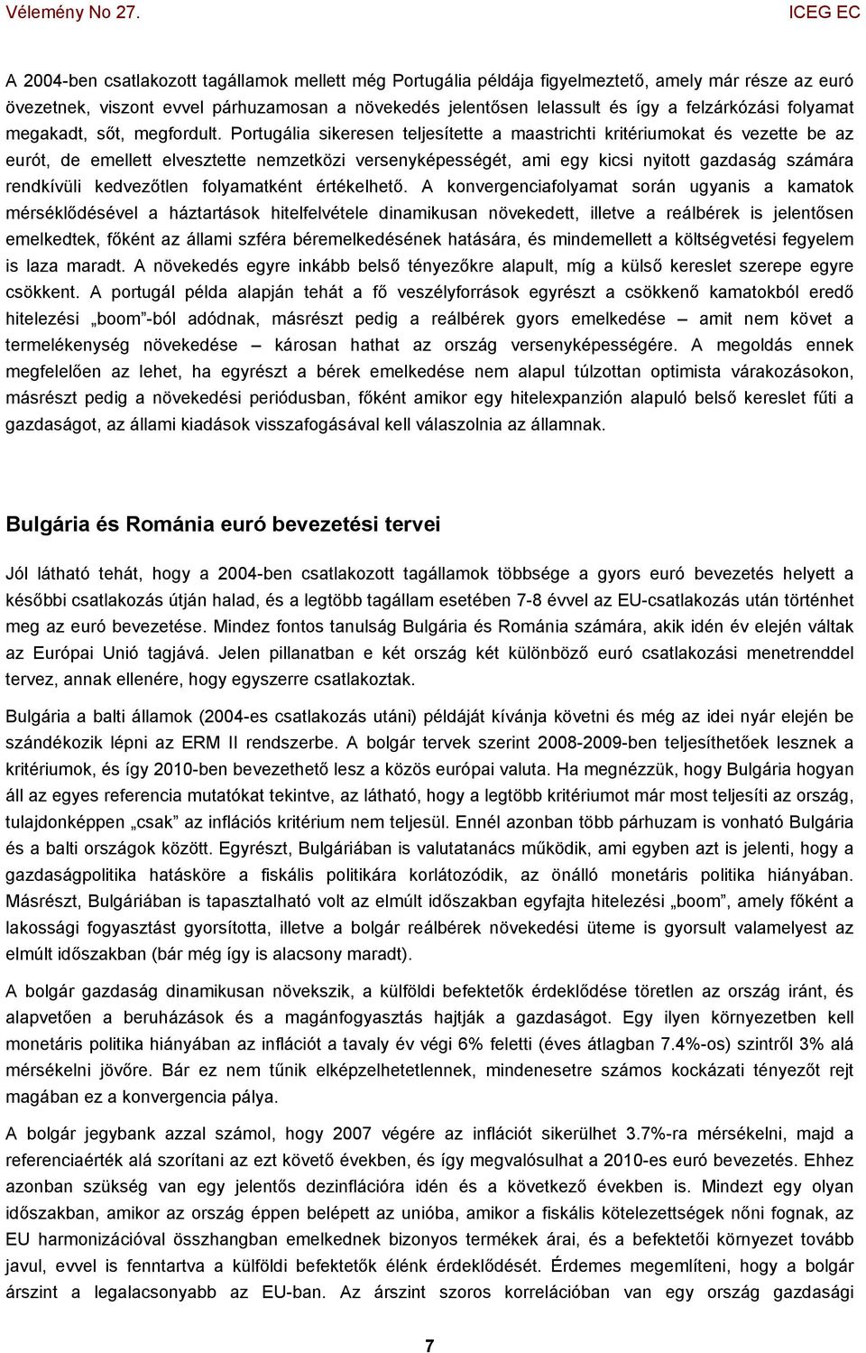 Portugália sikeresen teljesítette a maastrichti kritériumokat és vezette be az eurót, de emellett elvesztette nemzetközi versenyképességét, ami egy kicsi nyitott gazdaság számára rendkívüli