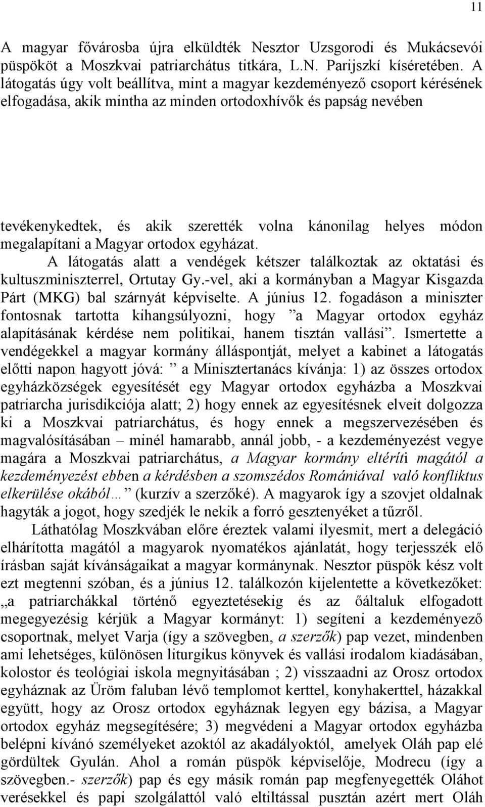 módon megalapítani a Magyar ortodox egyházat. A látogatás alatt a vendégek kétszer találkoztak az oktatási és kultuszminiszterrel, Ortutay Gy.