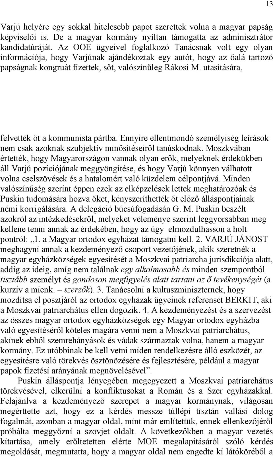 utasítására, felvették őt a kommunista pártba. Ennyire ellentmondó személyiség leírások nem csak azoknak szubjektív minősítéseiről tanúskodnak.